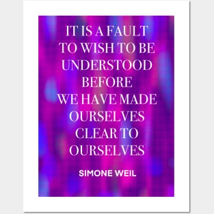 SIMONE WEIL quote .25 - IT IS A FAULT TO WISH TO BE UNDERSTOOD BEFORE WE HAVE MADE OURSELVES CLEAR TO OURSELVES Posters and Art